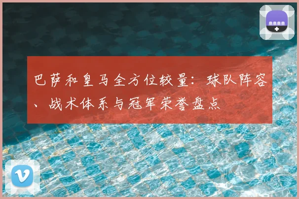 巴萨和皇马全方位较量：球队阵容、战术体系与冠军荣誉盘点