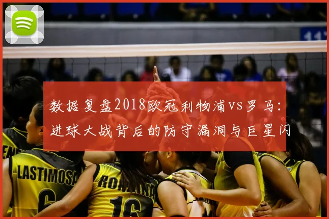 数据复盘2018欧冠利物浦vs罗马：进球大战背后的防守漏洞与巨星闪耀