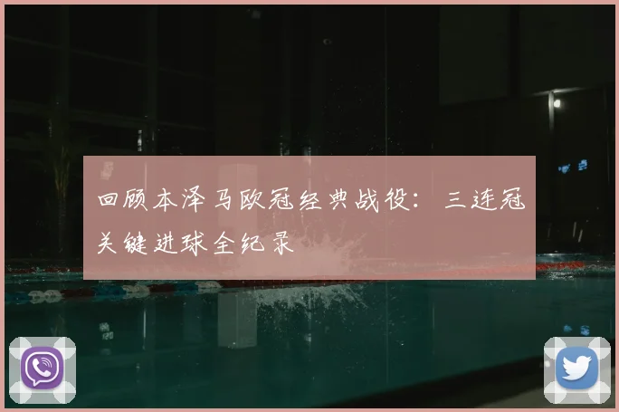 回顾本泽马欧冠经典战役：三连冠关键进球全纪录